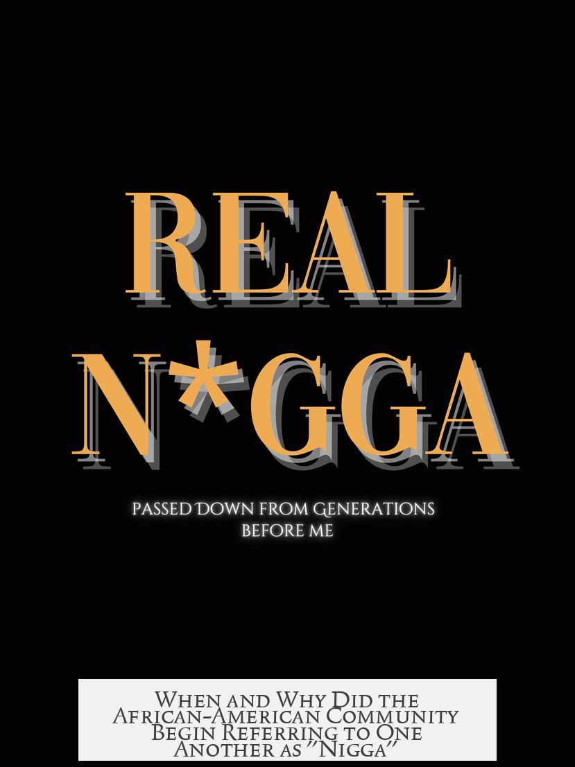 When and Why Did the African-American Community Begin Referring to One Another as "Nigga"?