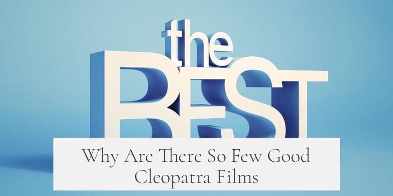 Why Are There So Few Good Cleopatra Films?