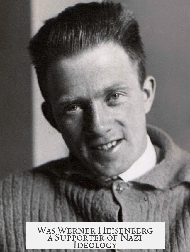 Was Werner Heisenberg a Supporter of Nazi Ideology?