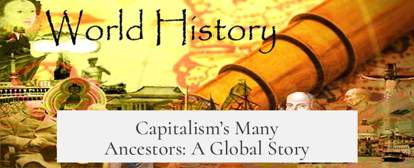 Capitalism’s Many Ancestors: A Global Story