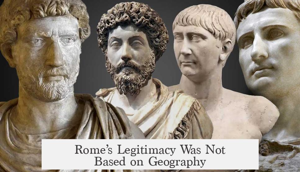 Rome’s Legitimacy Was Not Based on Geography
