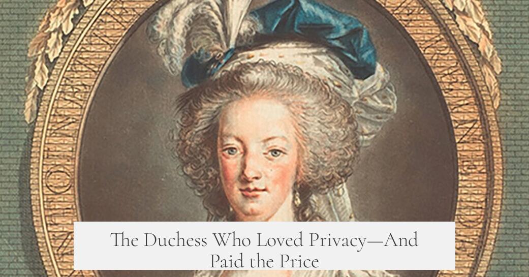 The Duchess Who Loved Privacy—And Paid the Price