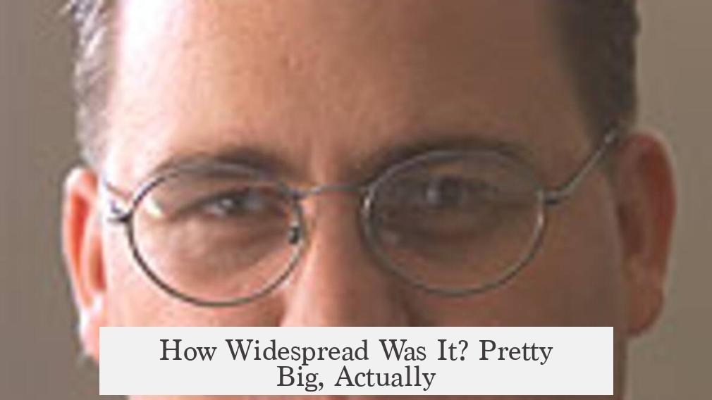 How Widespread Was It? Pretty Big, Actually