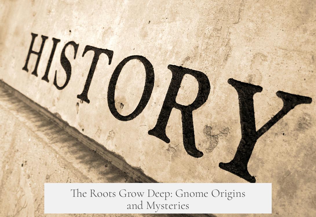 The Roots Grow Deep: Gnome Origins and Mysteries