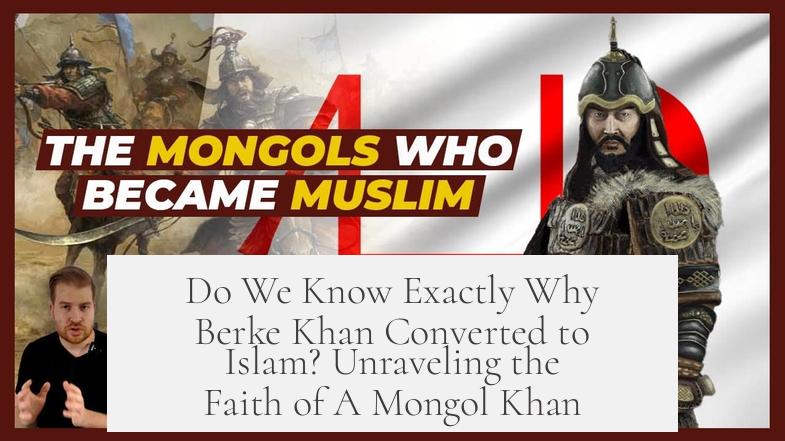 Do We Know Exactly Why Berke Khan Converted to Islam? Unraveling the Faith of A Mongol Khan