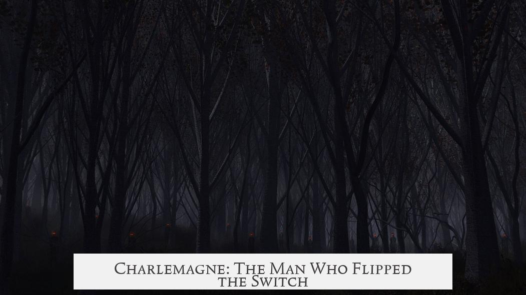 Charlemagne: The Man Who Flipped the Switch
