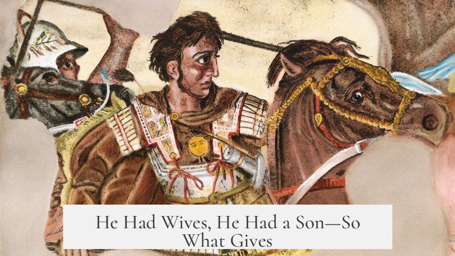 He Had Wives, He Had a Son—So What Gives?