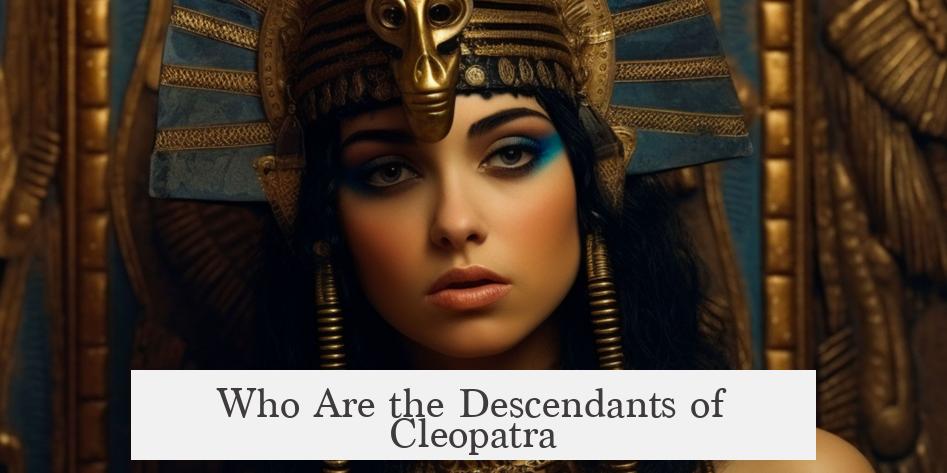Who Are the Descendants of Cleopatra?