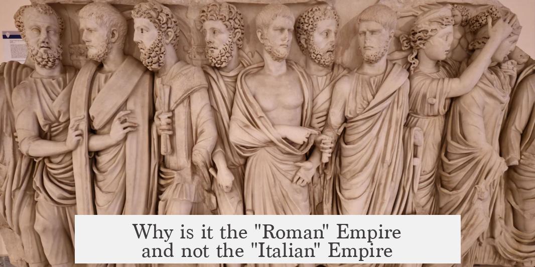 Why is it the "Roman" Empire and not the "Italian" Empire?