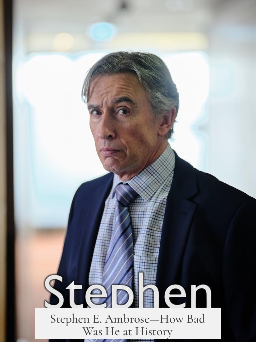 Stephen E. Ambrose—How Bad Was He at History?