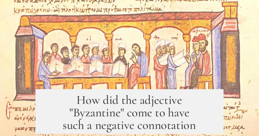 How did the adjective "Byzantine" come to have such a negative connotation?
