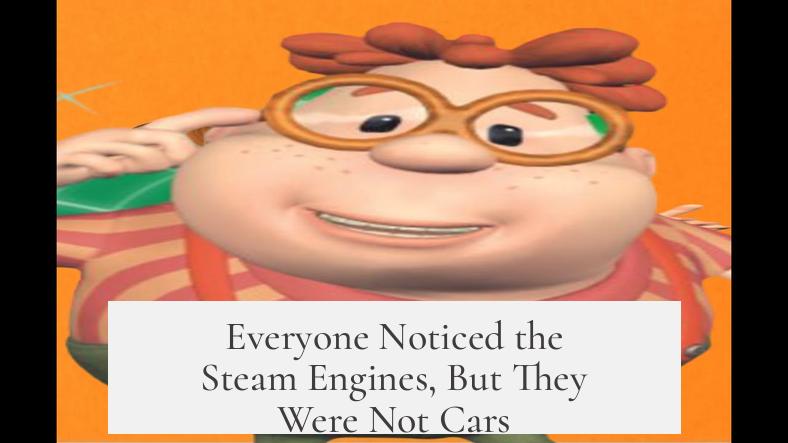 Everyone Noticed the Steam Engines, But They Were Not Cars