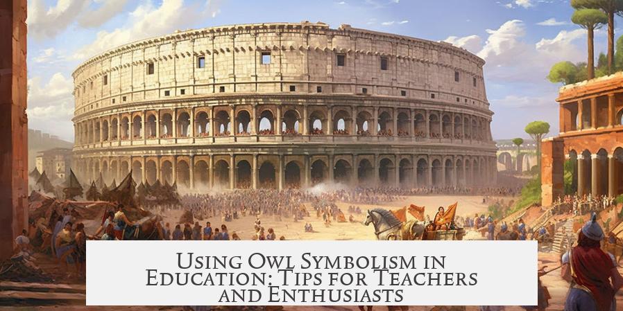 Using Owl Symbolism in Education: Tips for Teachers and Enthusiasts