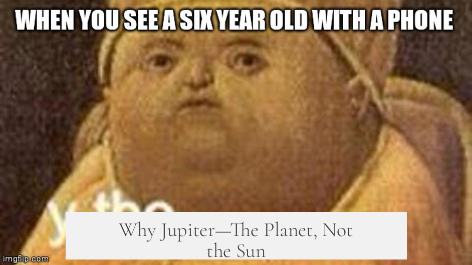 Why Jupiter—The Planet, Not the Sun?