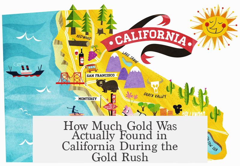 How Much Gold Was Actually Found in California During the Gold Rush?