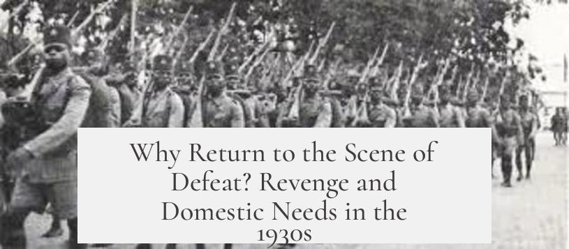 Why Return to the Scene of Defeat? Revenge and Domestic Needs in the 1930s