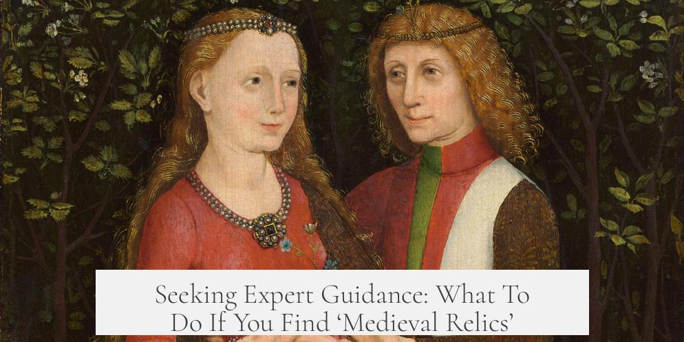 Seeking Expert Guidance: What To Do If You Find ‘Medieval Relics’