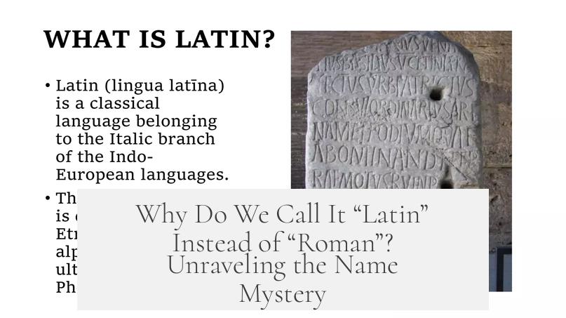 Why Do We Call It “Latin” Instead of “Roman”? Unraveling the Name Mystery