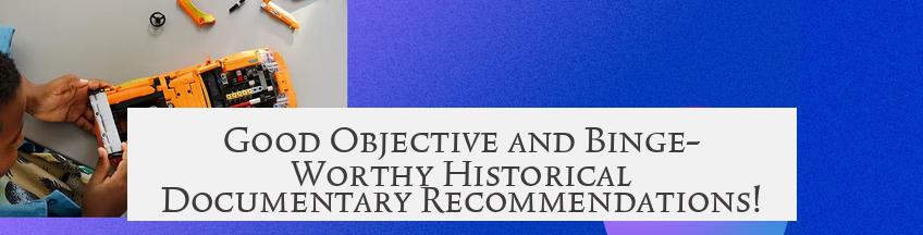 Good Objective and Binge-Worthy Historical Documentary Recommendations!