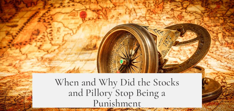 When and Why Did the Stocks and Pillory Stop Being a Punishment?
