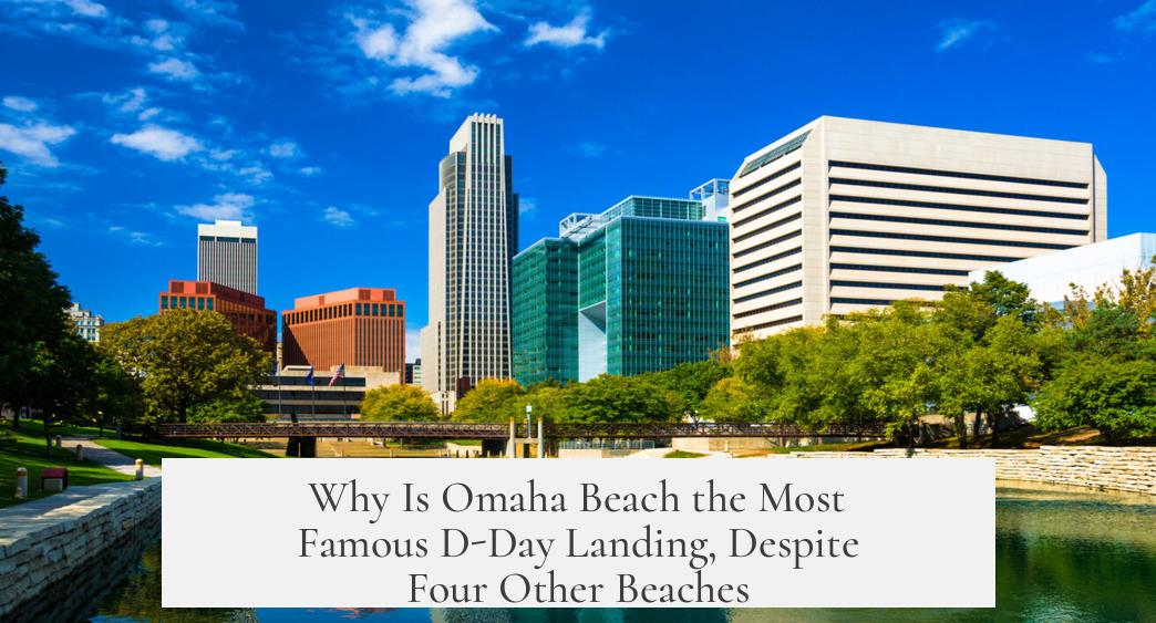Why Is Omaha Beach the Most Famous D-Day Landing, Despite Four Other Beaches?
