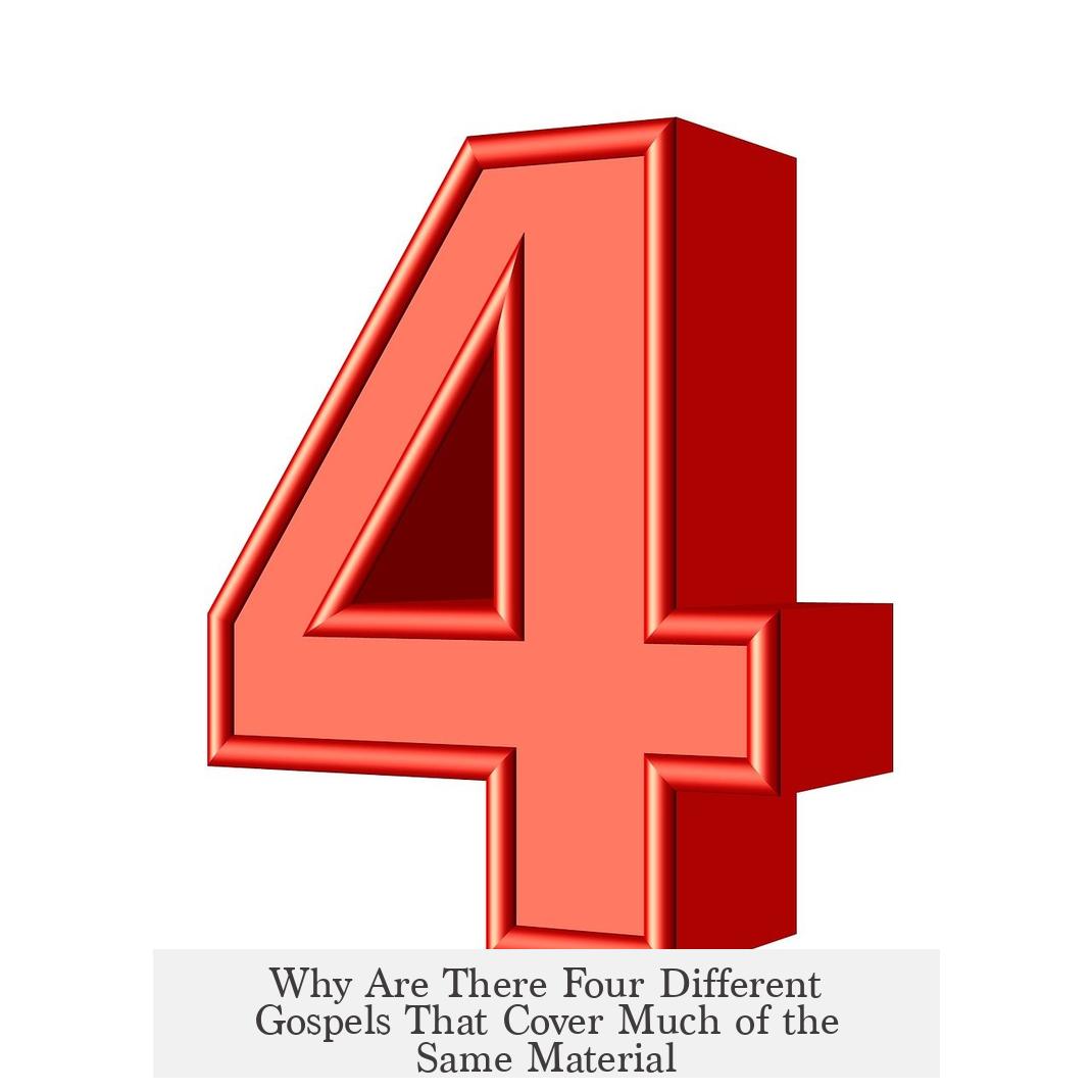 Why Are There Four Different Gospels That Cover Much of the Same Material?