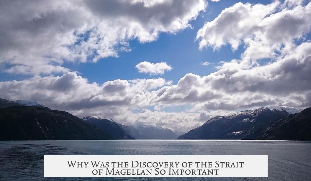 Why Was the Discovery of the Strait of Magellan So Important?