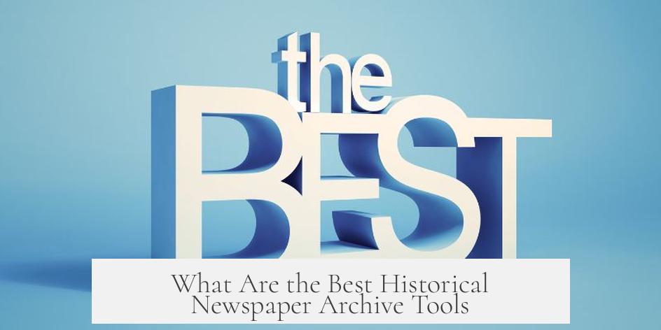 What Are the Best Historical Newspaper Archive Tools?