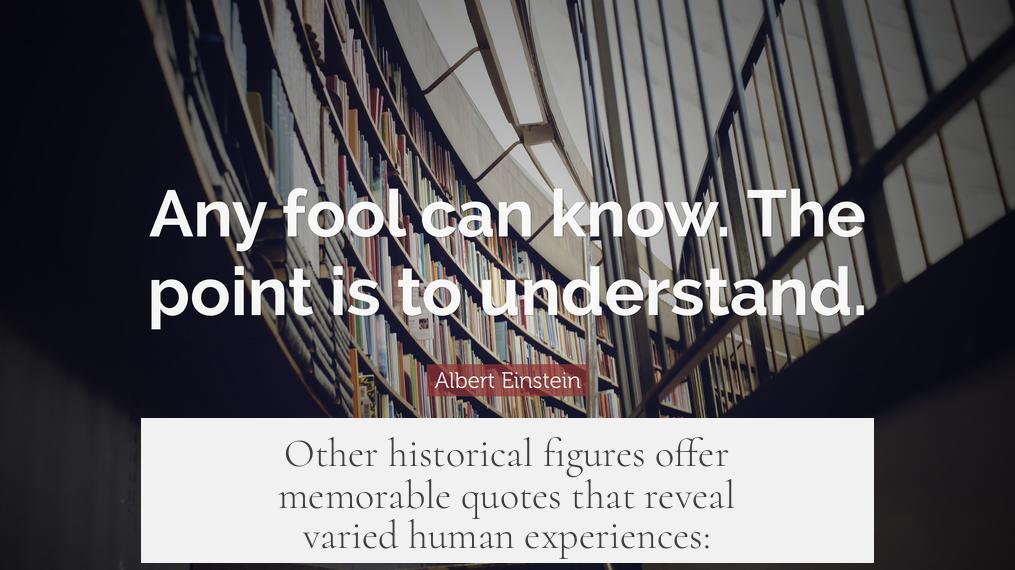 Other historical figures offer memorable quotes that reveal varied human experiences: