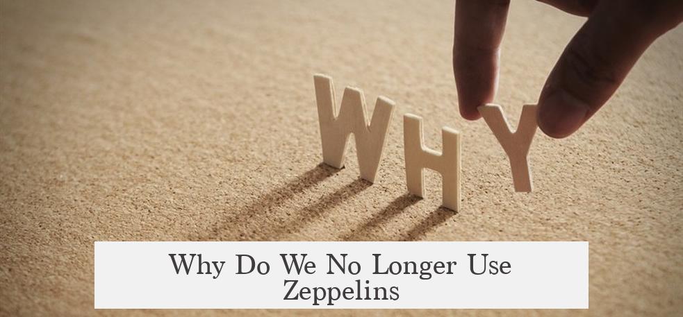 Why Do We No Longer Use Zeppelins?