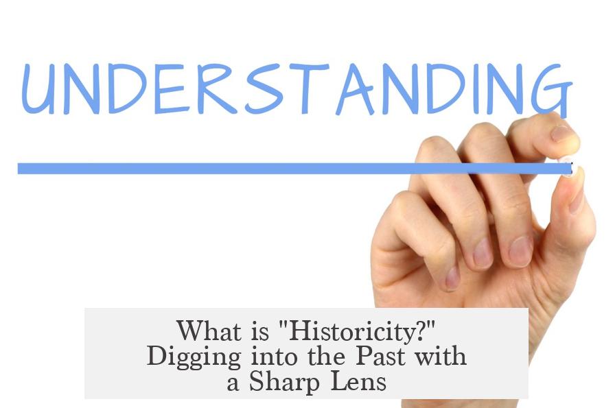 What is "Historicity?" Digging into the Past with a Sharp Lens