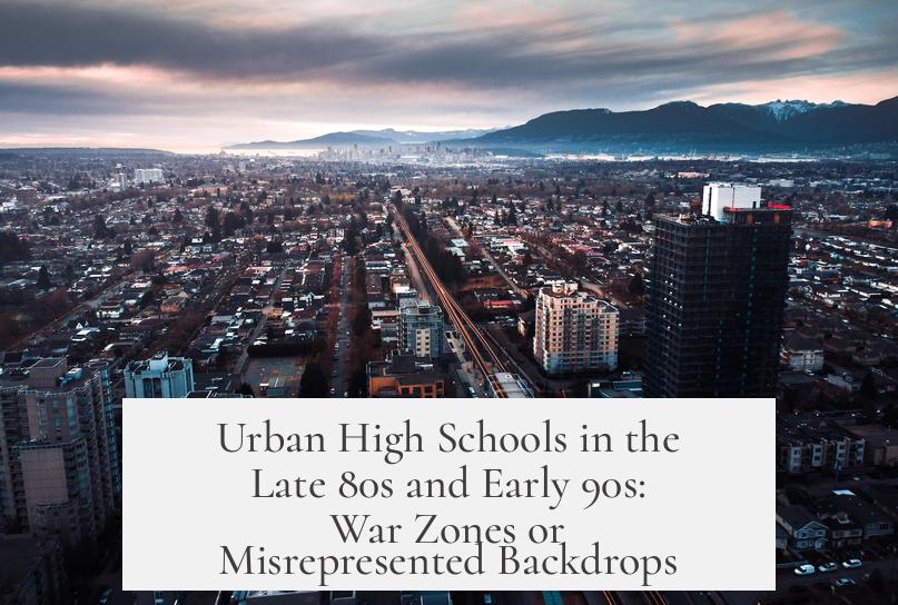 Urban High Schools in the Late 80s and Early 90s: War Zones or Misrepresented Backdrops?
