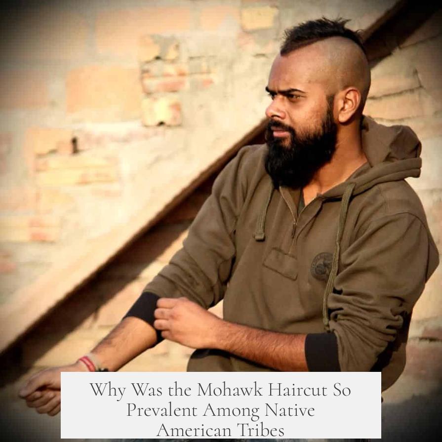 Why Was the Mohawk Haircut So Prevalent Among Native American Tribes?