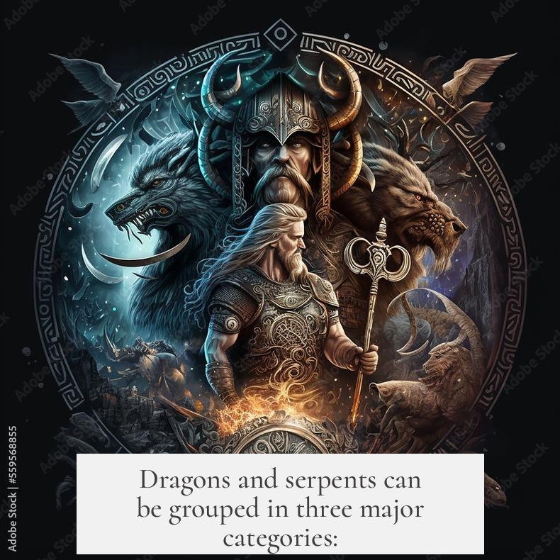 Dragons and serpents can be grouped in three major categories: