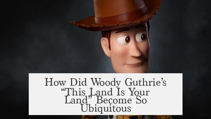 How Did Woody Guthrie’s “This Land Is Your Land” Become So Ubiquitous?