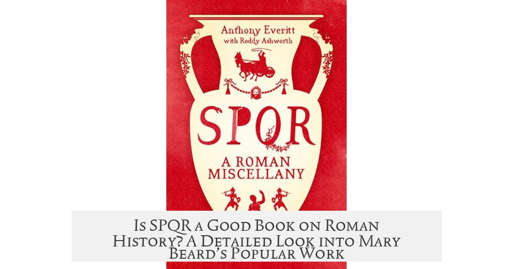 Is SPQR a Good Book on Roman History? A Detailed Look into Mary Beard’s Popular Work