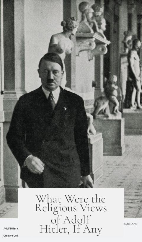 What Were the Religious Views of Adolf Hitler, If Any?