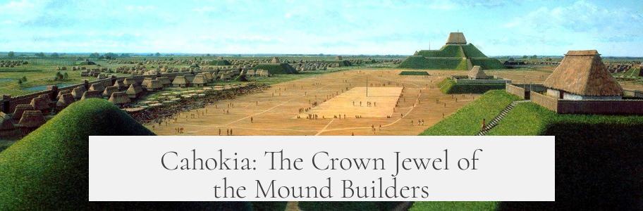 Cahokia: The Crown Jewel of the Mound Builders