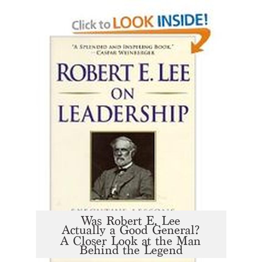 Was Robert E. Lee Actually a Good General? A Closer Look at the Man Behind the Legend