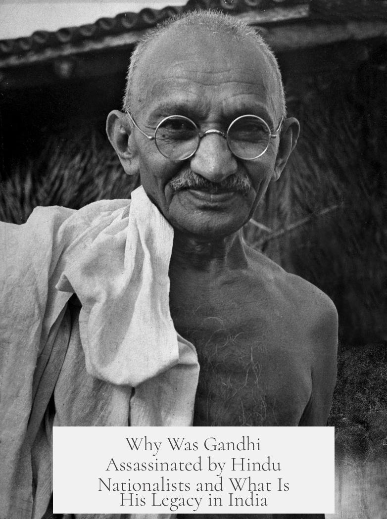 Why Was Gandhi Assassinated by Hindu Nationalists and What Is His Legacy in India?