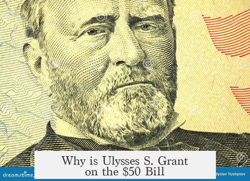 Why is Ulysses S. Grant on the $50 Bill?