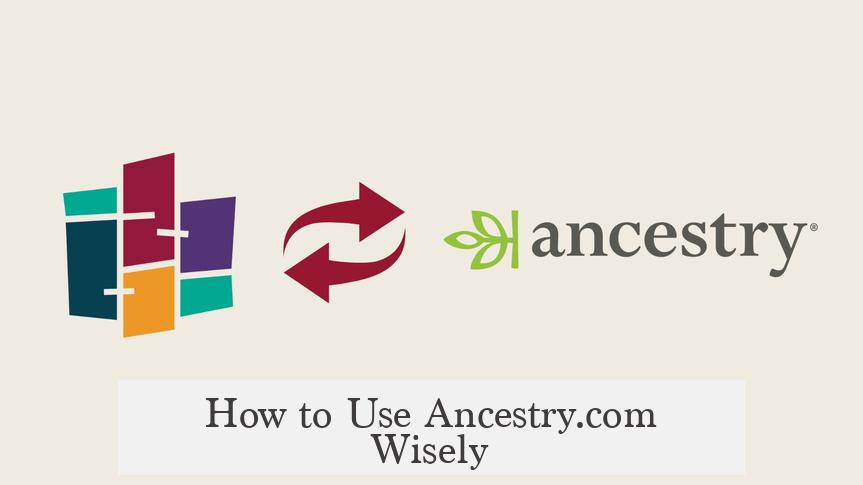 How to Use Ancestry.com Wisely