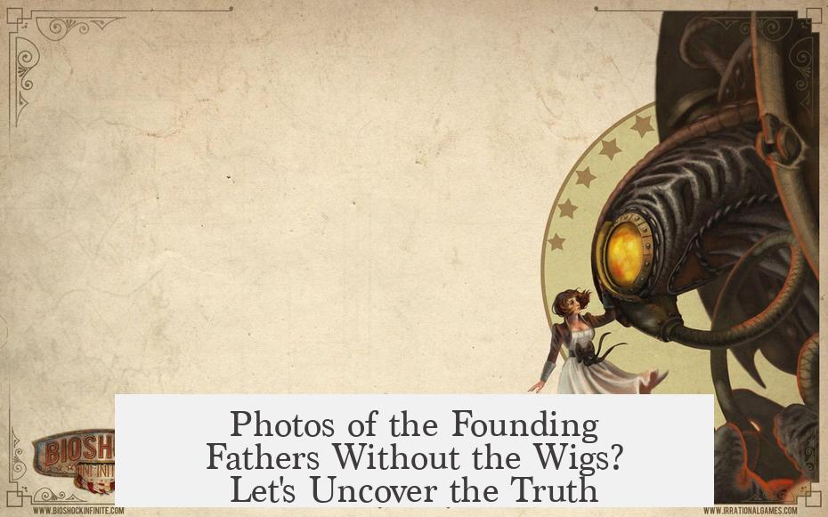 Photos of the Founding Fathers Without the Wigs? Let's Uncover the Truth