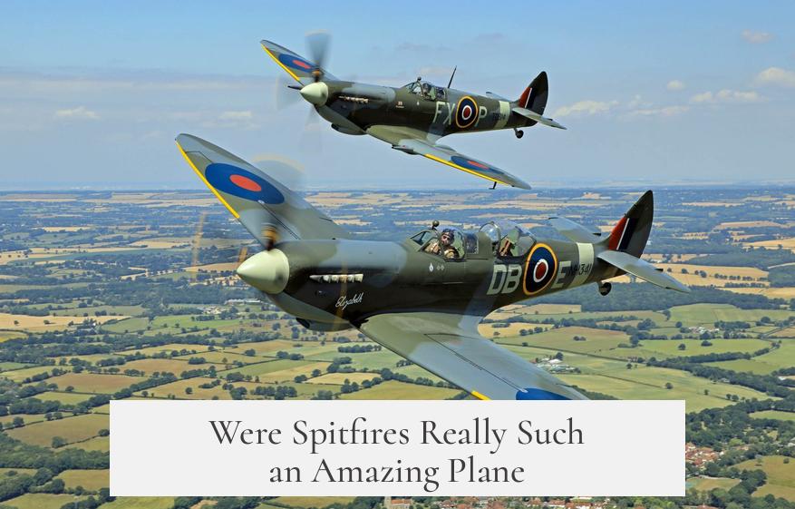 Were Spitfires Really Such an Amazing Plane?