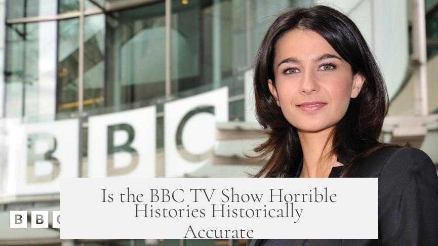 Is the BBC TV Show Horrible Histories Historically Accurate?