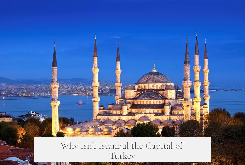 Why Isn't Istanbul the Capital of Turkey?