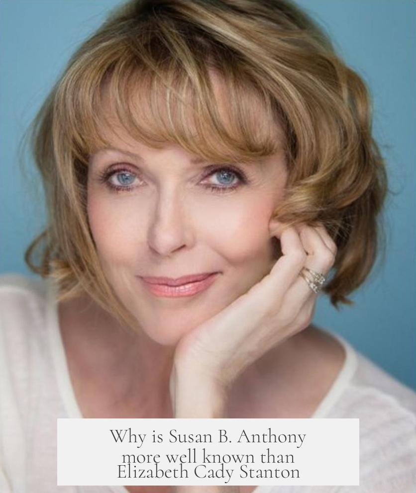 Why is Susan B. Anthony more well known than Elizabeth Cady Stanton?