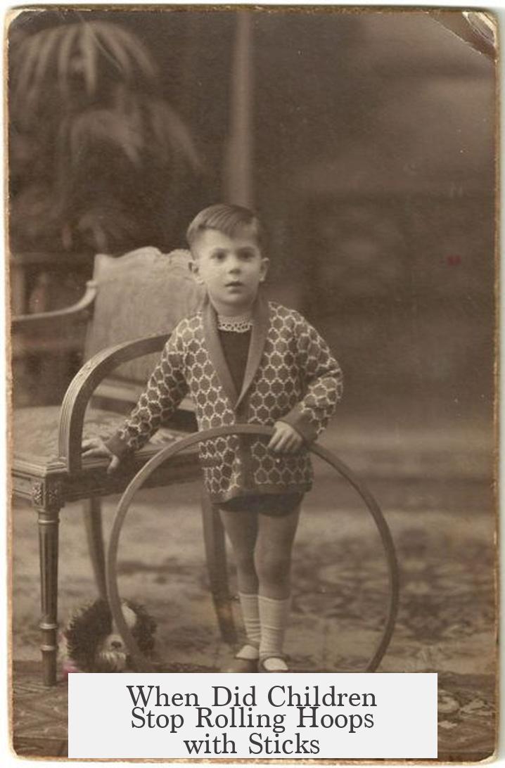 When Did Children Stop Rolling Hoops with Sticks?
