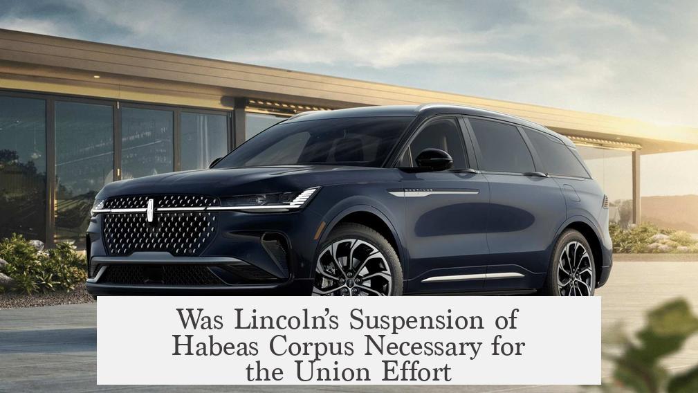 Was Lincoln’s Suspension of Habeas Corpus Necessary for the Union Effort?