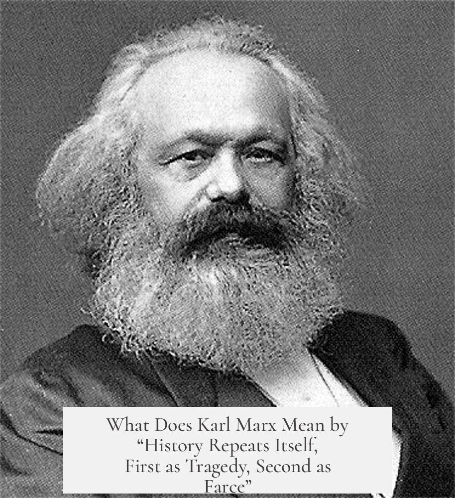 What Does Karl Marx Mean by “History Repeats Itself, First as Tragedy, Second as Farce”?